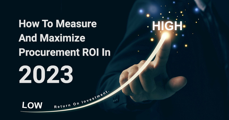 How To Measure And Maximize Procurement ROI In 2023